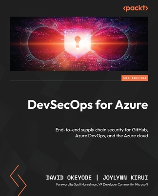 DevSecOps for Azure: End-to-end supply chain security for GitHub, Azure DevOps, and the Azure cloud - Okeyode, David, and Kirui, Joylynn, and Hanselman, Scott (Foreword by)