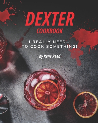 Dexter Cookbook: I Really Need... To Cook Something! - Reed, Rene