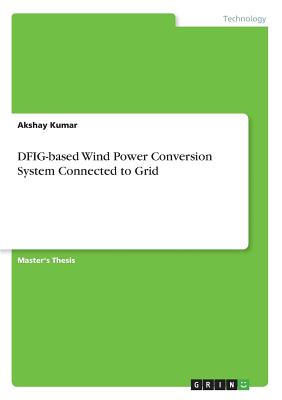 DFIG-based Wind Power Conversion System Connected to Grid - Kumar, Akshay