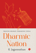 Dharmic nation: Freeing Bharat, Remaking India