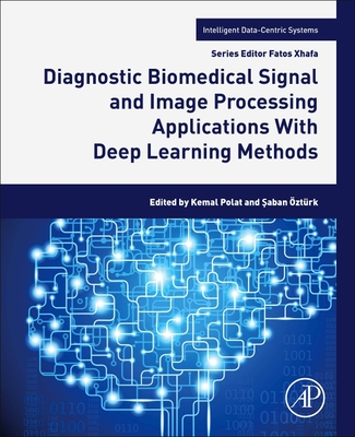 Diagnostic Biomedical Signal and Image Processing Applications with Deep Learning Methods - Polat, Kemal (Editor), and �zt�rk, Saban (Editor)