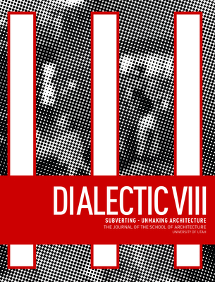 Dialectic VIII: Subverting - Unmaking Architecture - Abrahamson, Michael (Editor), and Fischer, Ole W (Editor)