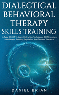 Dialectical Behavioral Therapy Skills Training: A Type Of CBT To Learn Distraction Techniques, DBT Exercises, Mindfulness, Emotion Regulation, And Distress Tolerance.