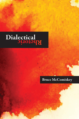 Dialectical Rhetoric - McComiskey, Bruce, Professor