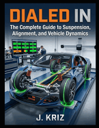 Dialed In: The Complete Guide to Suspension and Alignment
