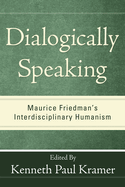 Dialogically Speaking: Maurice Friedman's Interdisciplinary Humanism