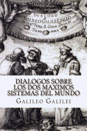 Dialogos Sobre Los DOS Maximos Sistemas del Mundo (Spanish) Edition