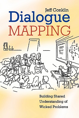 Dialogue Mapping: Building Shared Understanding of Wicked Problems - Conklin, Jeffrey