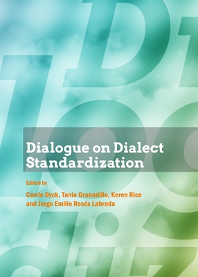 Dialogue on Dialect Standardization - Dyck, Carrie (Editor), and Granadillo, Tania (Editor), and Rice, Keren (Editor)