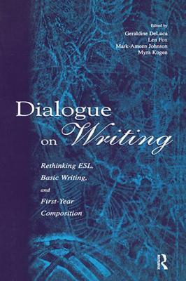 Dialogue on Writing: Rethinking Esl, Basic Writing, and First-year Composition - DeLuca, Geraldine (Editor), and Fox, Len (Editor), and Johnson, Mark -Ameen (Editor)
