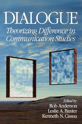 Dialogue: Theorizing Difference in Communication Studies - Anderson, Rob (Editor), and Baxter, Leslie A (Editor), and Cissna, Kenneth N (Editor)