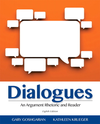 Dialogues: An Argument Rhetoric and Reader - Goshgarian, Gary, and Krueger, Kathleen