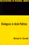 Dialogues in Arab Politics: Negotiations in Regional Order