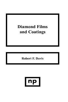 Diamond Films and Coatings: Development, Properties and Applications - Davis, Robert F