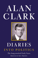 Diaries: Into Politics - Clark, Alan, and Trewin, Ion (Editor)