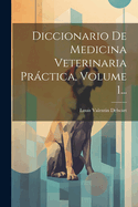 Diccionario de Medicina Veterinaria Practica, Volume 1...