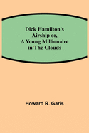 Dick Hamilton's Airship or, A Young Millionaire in the Clouds
