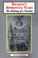Dickens's Apprentice Years: The Making of a Novelist