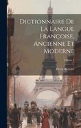 Dictionnaire de la Langue Fran?oise, Ancienne Et Moderne; Volume 1