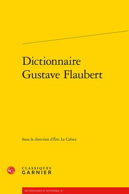 Dictionnaire Gustave Flaubert - Le Calvez, Eric (Editor)