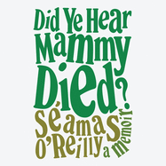 Did Ye Hear Mammy Died?: A Memoir