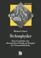 Die Atomphysiker: Eine Geschichte Der Theoretischen Physik Am Beispiel Der Sommerfeldschule