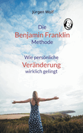 Die Benjamin-Franklin-Methode: Wie pers�nliche Ver?nderung wirklich gelingt