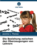 Die Beziehung zwischen den ?berzeugungen von Lehrern