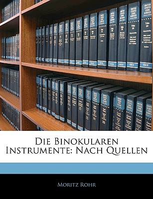 Die Binokularen Instrumente: Nach Quellen - Rohr, Moritz