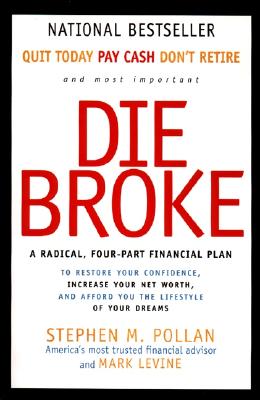 Die Broke: A Radical Four-Part Financial Plan - Pollan, Stephen, and Levine, Mark