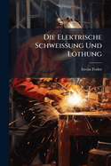 Die Elektrische Schweissung Und L�thung