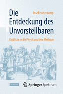 Die Entdeckung Des Unvorstellbaren: Einblicke in Die Physik Und Ihre Methode