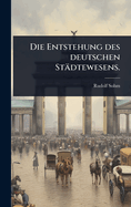 Die Entstehung des deutschen St�dtewesens.
