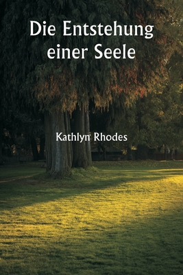 Die Entstehung einer Seele - Rhodes, Kathlyn