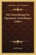 Die Entwicklung Der Eigentums-Verhaltnisse (1883)