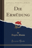 Die Erm�dung (Classic Reprint)