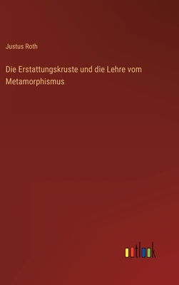 Die Erstattungskruste Und Die Lehre Vom Metamorphismus - Roth, Justus