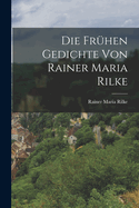Die fr�hen Gedichte von Rainer Maria Rilke