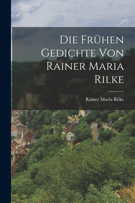 Die Fruhen Gedichte Von Rainer Maria Rilke - Rilke, Rainer Maria