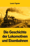 Die Geschichte der Lokomotiven und Eisenbahnen