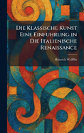 Die Klassische Kunst: Eine Einfuhrung in Die Italienische Renaissance