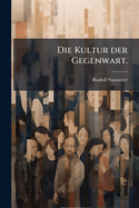 Die Kultur der Gegenwart.