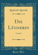 Die L�gnerin: Comedy (Classic Reprint)