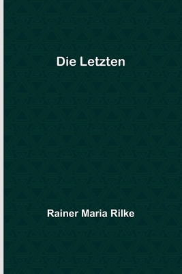 Die Letzten - Maria Rilke, Rainer