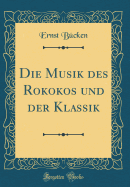 Die Musik Des Rokokos Und Der Klassik (Classic Reprint)