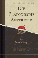Die Platonische Aesthetik (Classic Reprint)