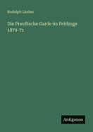 Die Preu?ische Garde im Feldzuge 1870-71