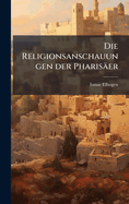 Die Religionsanschauungen Der Pharisaer