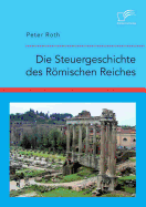 Die Steuergeschichte Des Romischen Reiches