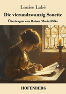 Die vierundzwanzig Sonette: �bertragen von Rainer Maria Rilke